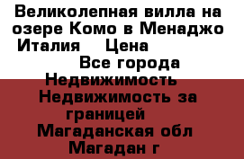 Великолепная вилла на озере Комо в Менаджо (Италия) › Цена ­ 132 728 000 - Все города Недвижимость » Недвижимость за границей   . Магаданская обл.,Магадан г.